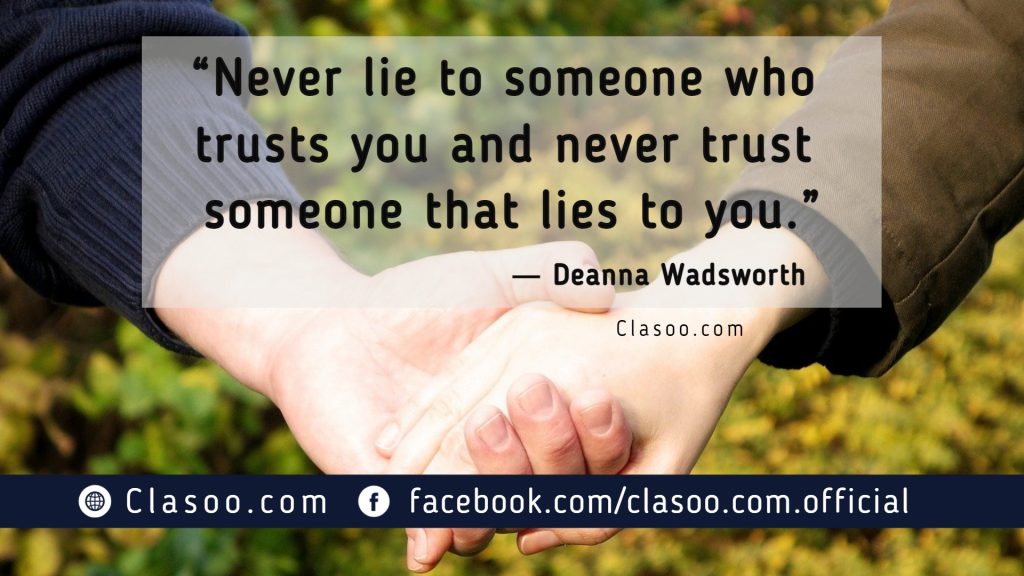 Never lie to someone who Trusts you